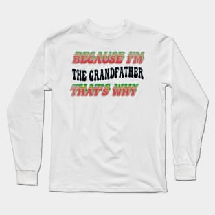 BECAUSE I'M - THE GRANDFATHER,THATS WHY Long Sleeve T-Shirt